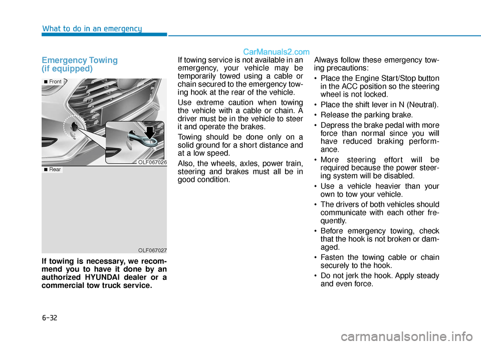 Hyundai Sonata Plug-in Hybrid 2018 Owners Manual 6-32
What to do in an emergency
Emergency Towing
(if equipped)
If towing is necessary, we recom-
mend you to have it done by an
authorized HYUNDAI dealer or a
commercial tow truck service.If towing s Hyundai Sonata Plug-in Hybrid 2018 Owners Manual 6-32
What to do in an emergency
Emergency Towing
(if equipped)
If towing is necessary, we recom-
mend you to have it done by an
authorized HYUNDAI dealer or a
commercial tow truck service.If towing s