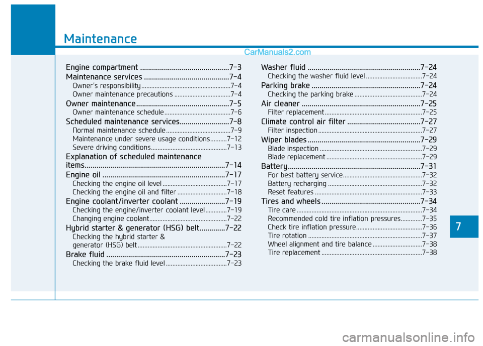 Hyundai Sonata Plug-in Hybrid 2018  Owners Manual 7
Maintenance
7
Maintenance
Engine compartment .............................................7-3
Maintenance services ...........................................7-4
Owners responsibility .............