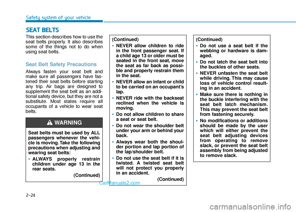 Hyundai Sonata Plug-in Hybrid 2018 Service Manual 2-24
Safety system of your vehicle
This section describes how to use the
seat belts properly. It also describes
some of the things not to do when
using seat belts.
Seat Belt Safety Precautions
Always 