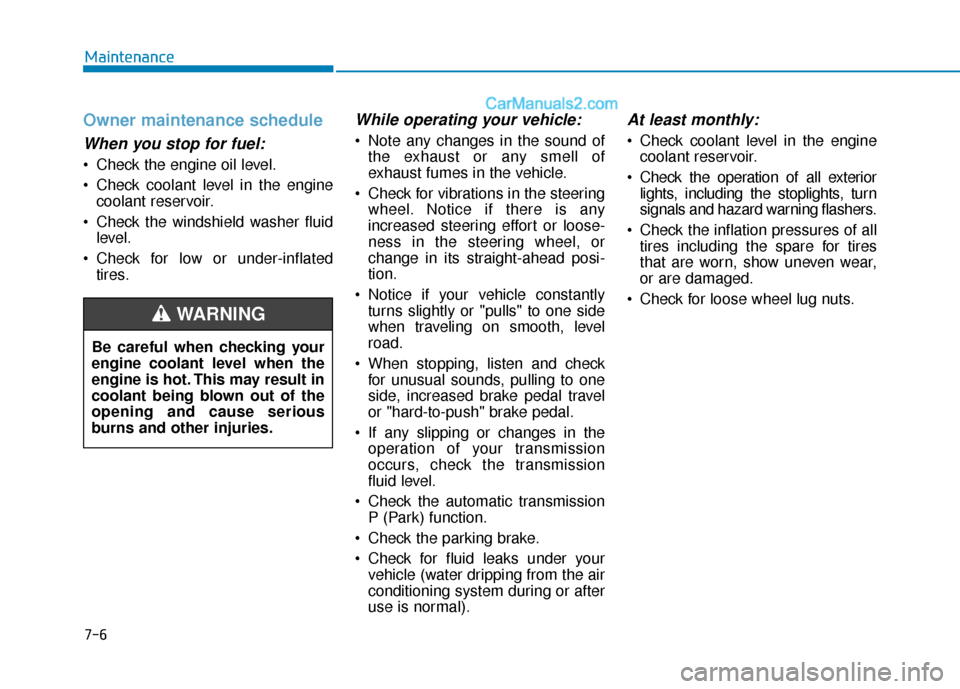 Hyundai Sonata Plug-in Hybrid 2018 Owners Manual 7-6
Maintenance
Owner maintenance schedule
When you stop for fuel:
Check the engine oil level.
Check coolant level in the enginecoolant reservoir.
Check the windshield washer fluid level.
Check fo Hyundai Sonata Plug-in Hybrid 2018 Owners Manual 7-6
Maintenance
Owner maintenance schedule
When you stop for fuel:
Check the engine oil level.
Check coolant level in the enginecoolant reservoir.
Check the windshield washer fluid level.
Check fo