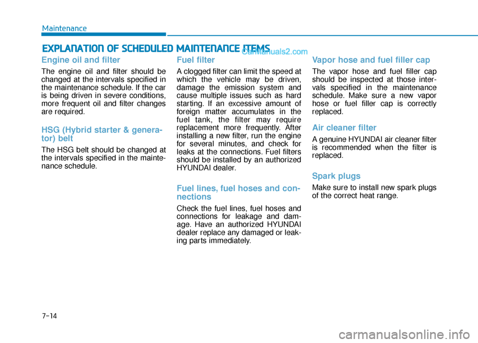 Hyundai Sonata Plug-in Hybrid 2018  Owners Manual 7-14
Maintenance
E
EX
X P
PL
LA
A N
N A
AT
TI
IO
O N
N 
 O
O F
F 
 S
S C
C H
H E
ED
D U
U L
LE
E D
D  
 M
M A
AI
IN
N T
TE
EN
N A
AN
N C
CE
E  
 I
IT
T E
EM
M S
S
Engine oil and filter
The engine oil 