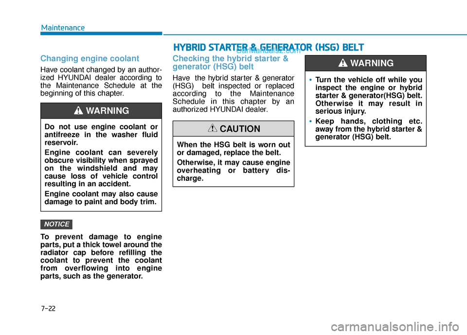 Hyundai Sonata Plug-in Hybrid 2018 Owners Manual 7-22
Maintenance
Changing engine coolant
Have coolant changed by an author-
ized HYUNDAI dealer according to
the Maintenance Schedule at the
beginning of this chapter.
To prevent damage to engine
par Hyundai Sonata Plug-in Hybrid 2018 Owners Manual 7-22
Maintenance
Changing engine coolant
Have coolant changed by an author-
ized HYUNDAI dealer according to
the Maintenance Schedule at the
beginning of this chapter.
To prevent damage to engine
par