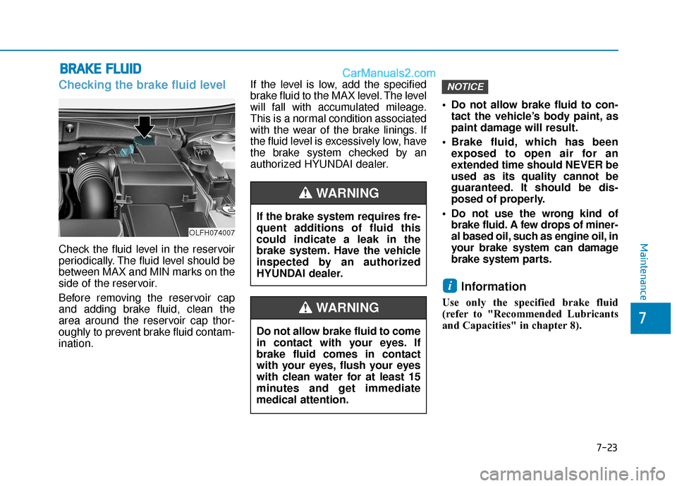 Hyundai Sonata Plug-in Hybrid 2018  Owners Manual 7-23
7
Maintenance
B
BR
RA
A K
KE
E 
 F
F L
LU
U I
ID
D
Checking the brake fluid level
Check the fluid level in the reservoir
periodically. The fluid level should be
between MAX and MIN marks on the
s