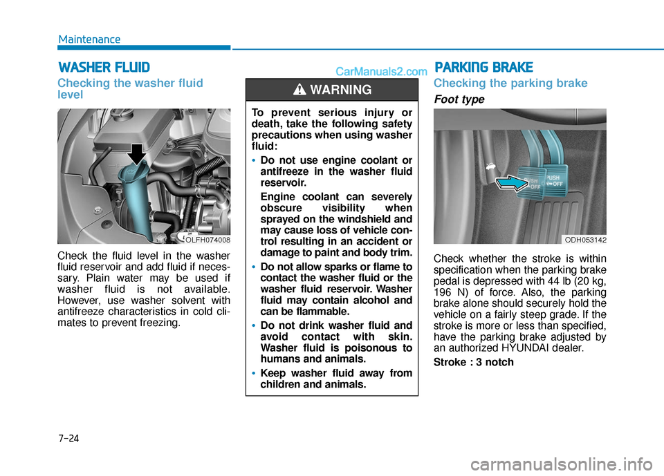 Hyundai Sonata Plug-in Hybrid 2018 Owners Manual 7-24
Maintenance
W
WA
AS
SH
H E
ER
R
F
F L
LU
U I
ID
D
Checking the washer fluid
level
Check the fluid level in the washer
fluid reservoir and add fluid if neces-
sary. Plain water may be used if
w Hyundai Sonata Plug-in Hybrid 2018 Owners Manual 7-24
Maintenance
W
WA
AS
SH
H E
ER
R
F
F L
LU
U I
ID
D
Checking the washer fluid
level
Check the fluid level in the washer
fluid reservoir and add fluid if neces-
sary. Plain water may be used if
w