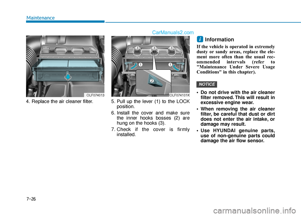 Hyundai Sonata Plug-in Hybrid 2018 Owners Manual 7-26
Maintenance
4. Replace the air cleaner filter. 5. Pull up the lever (1) to the LOCK position.
6. Install the cover and make sure the inner hooks bosses (2) are
hung on the hooks (3).
7. Ch Hyundai Sonata Plug-in Hybrid 2018 Owners Manual 7-26
Maintenance
4. Replace the air cleaner filter. 5. Pull up the lever (1) to the LOCK position.
6. Install the cover and make sure the inner hooks bosses (2) are
hung on the hooks (3).
7. Ch
