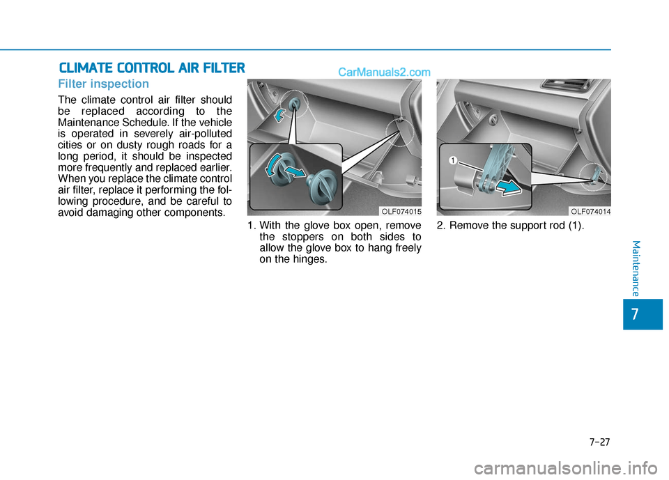 Hyundai Sonata Plug-in Hybrid 2018 Owners Manual 7-27
7
Maintenance
C
CL
LI
IM
M A
AT
TE
E
C
C O
O N
NT
TR
R O
O L
L
A
A I
IR
R
F
F I
IL
L T
T E
ER
R
Filter inspection
The climate control air filter should
be replaced according to the
Mainten Hyundai Sonata Plug-in Hybrid 2018 Owners Manual 7-27
7
Maintenance
C
CL
LI
IM
M A
AT
TE
E
C
C O
O N
NT
TR
R O
O L
L
A
A I
IR
R
F
F I
IL
L T
T E
ER
R
Filter inspection
The climate control air filter should
be replaced according to the
Mainten