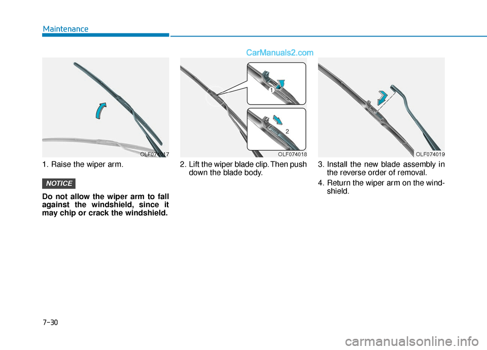 Hyundai Sonata Plug-in Hybrid 2018 Owners Manual 7-30
Maintenance
1. Raise the wiper arm.
Do not allow the wiper arm to fall
against the windshield, since it
may chip or crack the windshield. 2. Lift the wiper blade clip. Then push
down the blade bo Hyundai Sonata Plug-in Hybrid 2018 Owners Manual 7-30
Maintenance
1. Raise the wiper arm.
Do not allow the wiper arm to fall
against the windshield, since it
may chip or crack the windshield. 2. Lift the wiper blade clip. Then push
down the blade bo