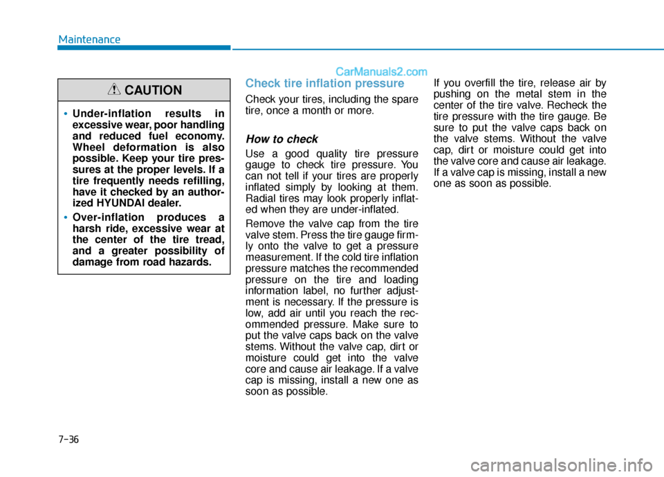 Hyundai Sonata Plug-in Hybrid 2018 Owners Manual 7-36
Maintenance
Check tire inflation pressure
Check your tires, including the spare
tire, once a month or more.
How to check
Use a good quality tire pressure
gauge to check tire pressure. You
can not Hyundai Sonata Plug-in Hybrid 2018 Owners Manual 7-36
Maintenance
Check tire inflation pressure
Check your tires, including the spare
tire, once a month or more.
How to check
Use a good quality tire pressure
gauge to check tire pressure. You
can not