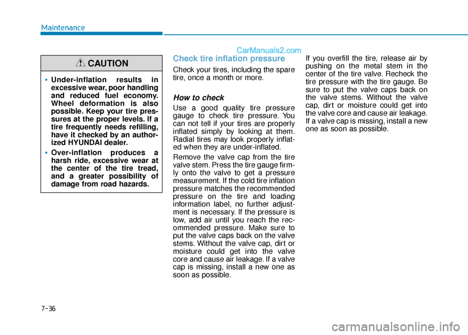 Hyundai Sonata Plug-in Hybrid 2018  Owners Manual 7-36
Maintenance
Check tire inflation pressure
Check your tires, including the spare
tire, once a month or more.
How to check
Use a good quality tire pressure
gauge to check tire pressure. You
can not