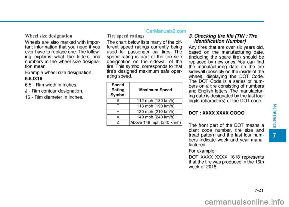Hyundai Sonata Plug-in Hybrid 2018 Owners Manual 7-41
7
Maintenance
Wheel size designation
Wheels are also marked with impor-
tant information that you need if you
ever have to replace one. The follow-
ing explains what the letters and
numbers in t Hyundai Sonata Plug-in Hybrid 2018 Owners Manual 7-41
7
Maintenance
Wheel size designation
Wheels are also marked with impor-
tant information that you need if you
ever have to replace one. The follow-
ing explains what the letters and
numbers in t