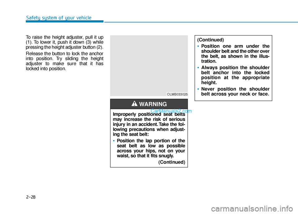 Hyundai Sonata Plug-in Hybrid 2018 Service Manual 2-28
Safety system of your vehicle
To raise the height adjuster, pull it up
(1). To lower it, push it down (3) while
pressing the height adjuster button (2).
Release the button to lock the anchor
into