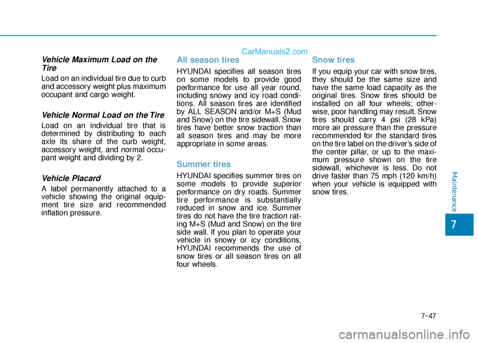 Hyundai Sonata Plug-in Hybrid 2018 Owners Manual 7-47
7
Maintenance
Vehicle Maximum Load on theTire
Load on an individual tire due to curb
and accessory weight plus maximum
occupant and cargo weight.
Vehicle Normal Load on the Tire
Load on an indivi Hyundai Sonata Plug-in Hybrid 2018 Owners Manual 7-47
7
Maintenance
Vehicle Maximum Load on theTire
Load on an individual tire due to curb
and accessory weight plus maximum
occupant and cargo weight.
Vehicle Normal Load on the Tire
Load on an indivi