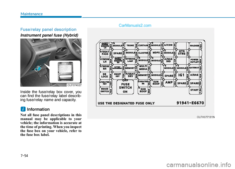 Hyundai Sonata Plug-in Hybrid 2018 Owners Manual 7-54
Maintenance
Fuse/relay panel description
Instrument panel fuse (Hybrid)
Inside the fuse/relay box cover, you
can find the fuse/relay label describ-
ing fuse/relay name and capacity.
Information
Hyundai Sonata Plug-in Hybrid 2018 Owners Manual 7-54
Maintenance
Fuse/relay panel description
Instrument panel fuse (Hybrid)
Inside the fuse/relay box cover, you
can find the fuse/relay label describ-
ing fuse/relay name and capacity.
Information