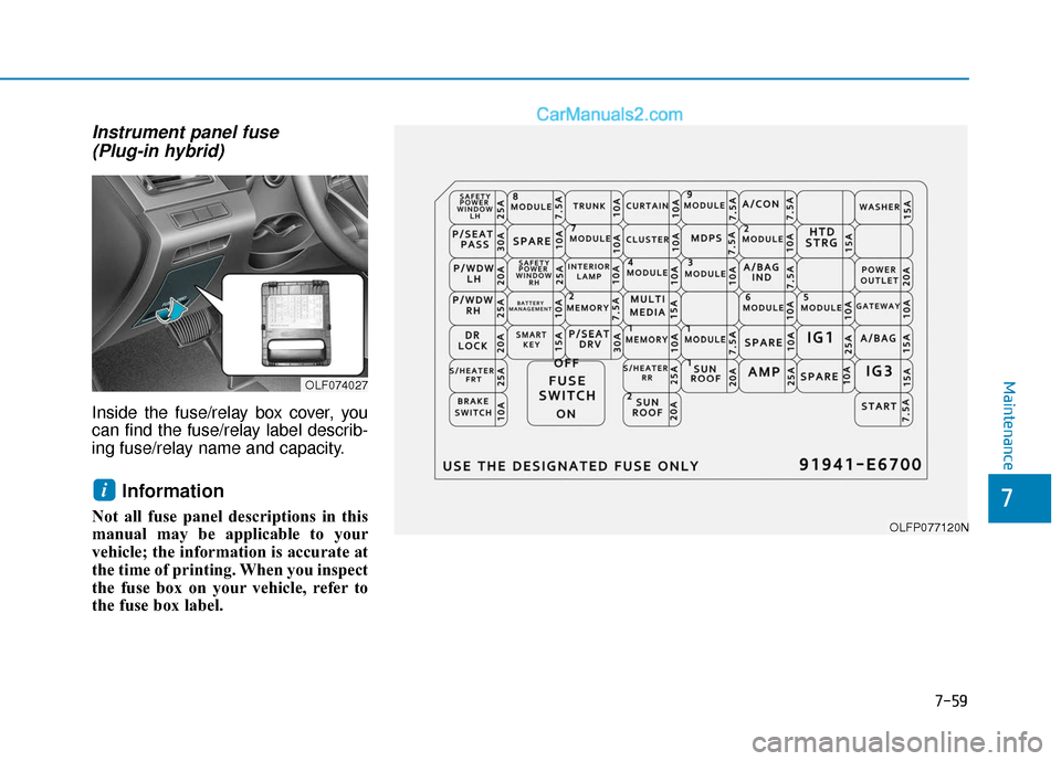 Hyundai Sonata Plug-in Hybrid 2018  Owners Manual 7-59
7
Maintenance
Instrument panel fuse (Plug-in hybrid)
Inside the fuse/relay box cover, you
can find the fuse/relay label describ-
ing fuse/relay name and capacity.
Information 
Not all fuse panel 