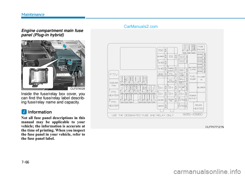 Hyundai Sonata Plug-in Hybrid 2018 Owners Manual 7-66
Maintenance
Engine compartment main fusepanel (Plug-in hybrid)
Inside the fuse/relay box cover, you
can find the fuse/relay label describ-
ing fuse/relay name and capacity.
Information
Not all f Hyundai Sonata Plug-in Hybrid 2018 Owners Manual 7-66
Maintenance
Engine compartment main fusepanel (Plug-in hybrid)
Inside the fuse/relay box cover, you
can find the fuse/relay label describ-
ing fuse/relay name and capacity.
Information
Not all f