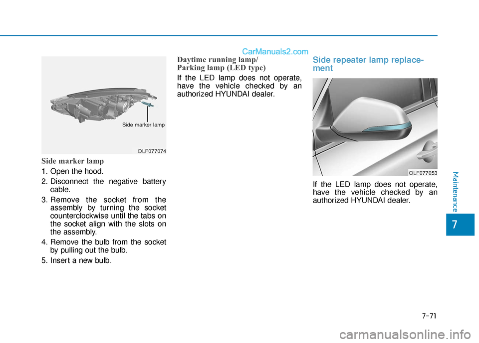 Hyundai Sonata Plug-in Hybrid 2018 Owners Manual 7-71
7
Maintenance
Side marker lamp
1. Open the hood.
2. Disconnect the negative batterycable.
3. Remove the socket from the assembly by turning the socket
counterclockwise until the tabs on
the socke Hyundai Sonata Plug-in Hybrid 2018 Owners Manual 7-71
7
Maintenance
Side marker lamp
1. Open the hood.
2. Disconnect the negative batterycable.
3. Remove the socket from the assembly by turning the socket
counterclockwise until the tabs on
the socke