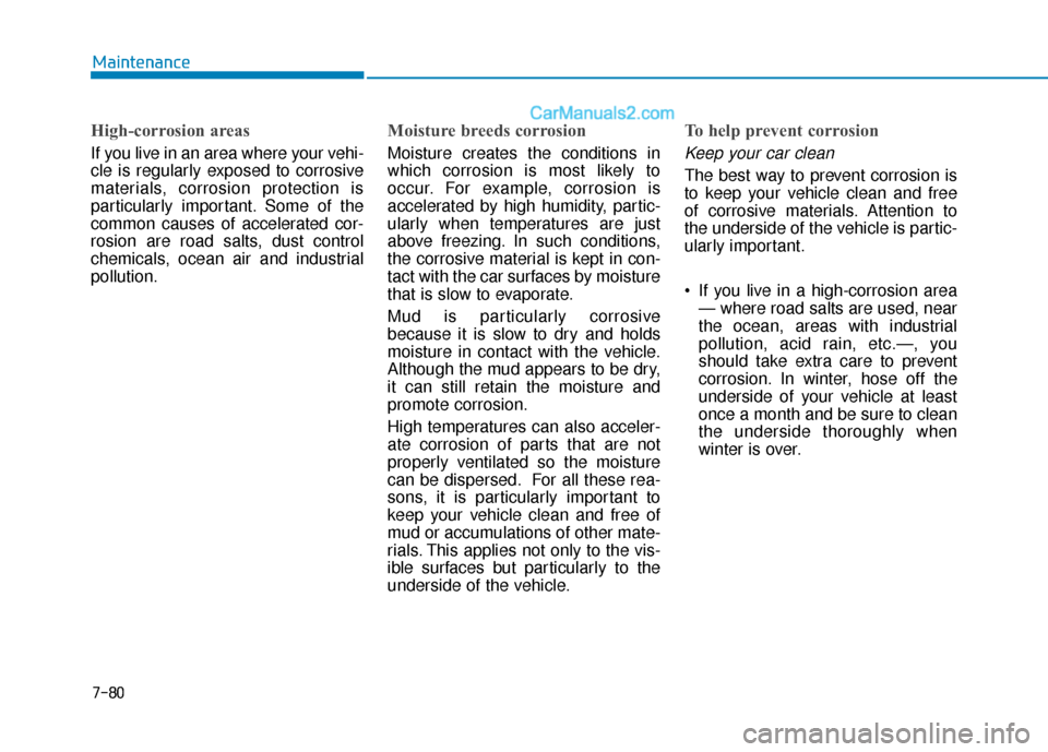 Hyundai Sonata Plug-in Hybrid 2018 Owners Manual 7-80
Maintenance
High-corrosion areas
If you live in an area where your vehi-
cle is regularly exposed to corrosive
materials, corrosion protection is
particularly important. Some of the
common causes Hyundai Sonata Plug-in Hybrid 2018 Owners Manual 7-80
Maintenance
High-corrosion areas
If you live in an area where your vehi-
cle is regularly exposed to corrosive
materials, corrosion protection is
particularly important. Some of the
common causes