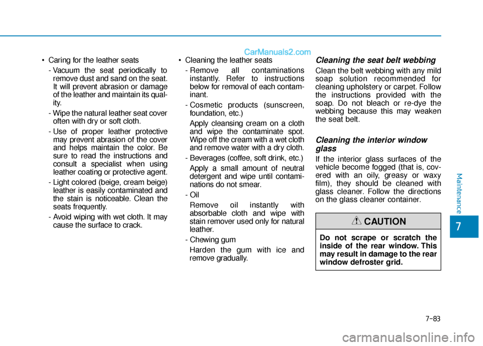 Hyundai Sonata Plug-in Hybrid 2018 Owners Manual 7-83
7
Maintenance
Caring for the leather seats- Vacuum the seat periodically toremove dust and sand on the seat.
It will prevent abrasion or damage
of the leather and maintain its qual-
ity.
- Wipe Hyundai Sonata Plug-in Hybrid 2018 Owners Manual 7-83
7
Maintenance
Caring for the leather seats- Vacuum the seat periodically toremove dust and sand on the seat.
It will prevent abrasion or damage
of the leather and maintain its qual-
ity.
- Wipe