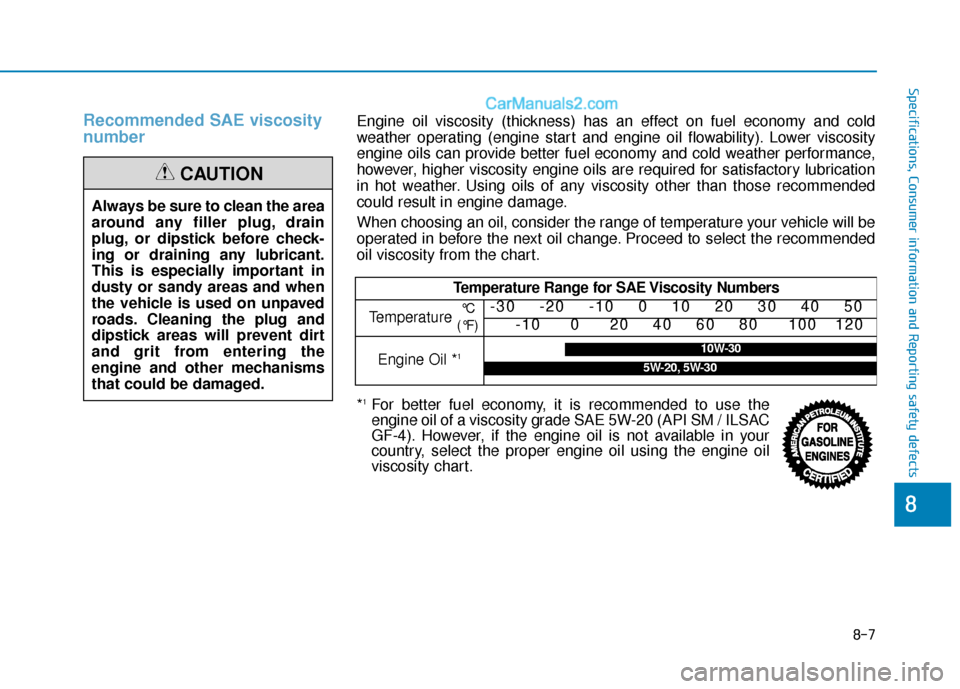 Hyundai Sonata Plug-in Hybrid 2018 Owners Manual 8-7
88
Specifications, Consumer information and Reporting safety defects
Recommended SAE viscosity
number
Always be sure to clean the area
around any filler plug, drain
plug, or dipstick before check Hyundai Sonata Plug-in Hybrid 2018 Owners Manual 8-7
88
Specifications, Consumer information and Reporting safety defects
Recommended SAE viscosity
number
Always be sure to clean the area
around any filler plug, drain
plug, or dipstick before check
