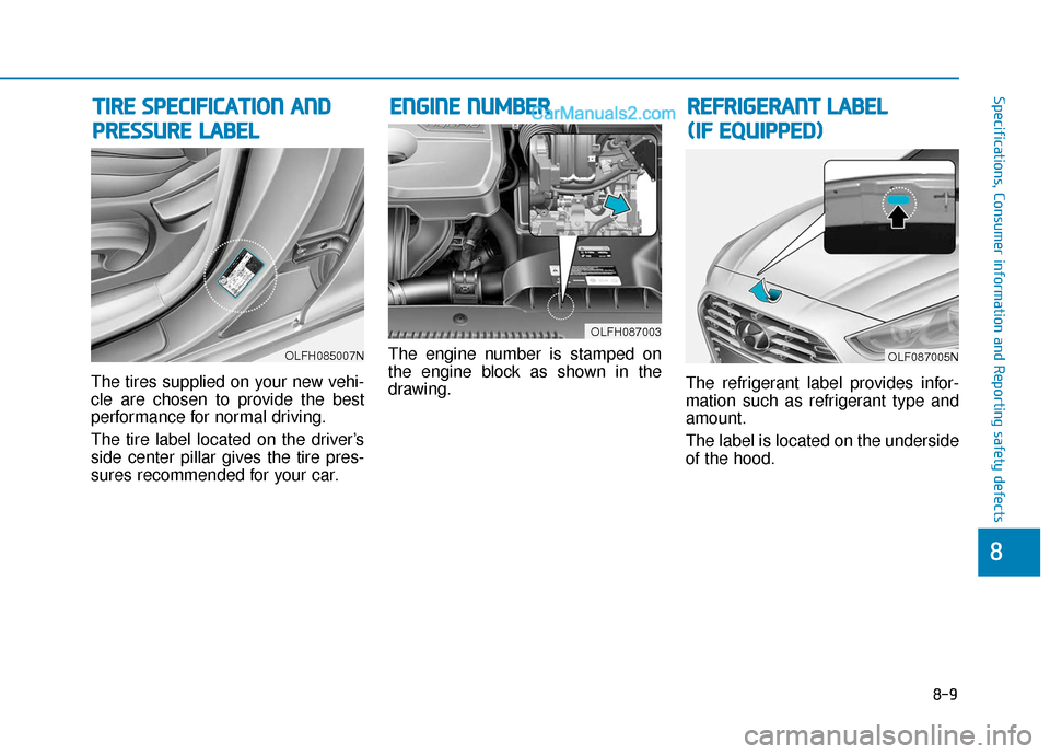 Hyundai Sonata Plug-in Hybrid 2018 Owners Manual 8-9
88
Specifications, Consumer information and Reporting safety defects
The tires supplied on your new vehi-
cle are chosen to provide the best
performance for normal driving.
The tire label located Hyundai Sonata Plug-in Hybrid 2018 Owners Manual 8-9
88
Specifications, Consumer information and Reporting safety defects
The tires supplied on your new vehi-
cle are chosen to provide the best
performance for normal driving.
The tire label located