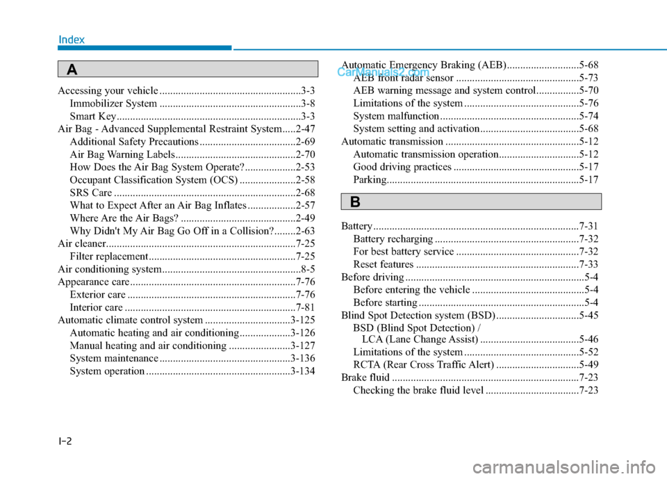 Hyundai Sonata Plug-in Hybrid 2018  Owners Manual I-2
Accessing your vehicle .....................................................3-3Immobilizer System .....................................................3-8
Smart Key................................