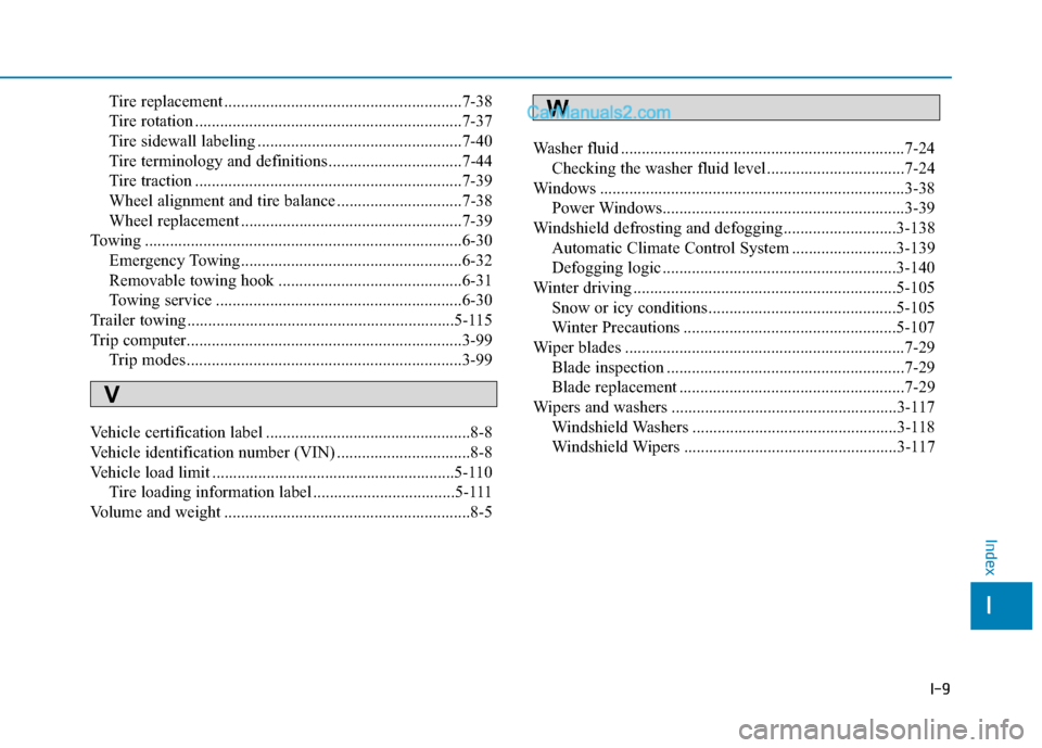 Hyundai Sonata Plug-in Hybrid 2018  Owners Manual I-9
Tire replacement .........................................................7-38
Tire rotation ................................................................7-37
Tire sidewall labeling ........... Hyundai Sonata Plug-in Hybrid 2018  Owners Manual I-9
Tire replacement .........................................................7-38
Tire rotation ................................................................7-37
Tire sidewall labeling ...........