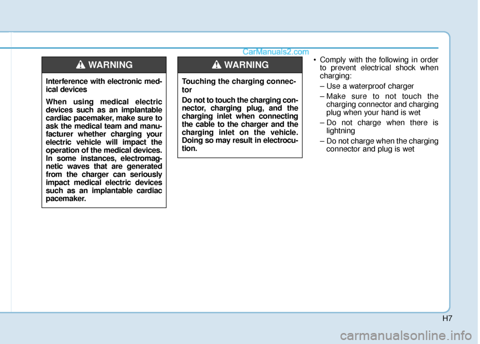 Hyundai Sonata Plug-in Hybrid 2018  Owners Manual H7
 Comply with the following in orderto prevent electrical shock when
charging:
– Use a waterproof charger 
– Make sure to not touch thecharging connector and charging
plug when your hand is wet  Hyundai Sonata Plug-in Hybrid 2018  Owners Manual H7
 Comply with the following in orderto prevent electrical shock when
charging:
– Use a waterproof charger 
– Make sure to not touch thecharging connector and charging
plug when your hand is wet