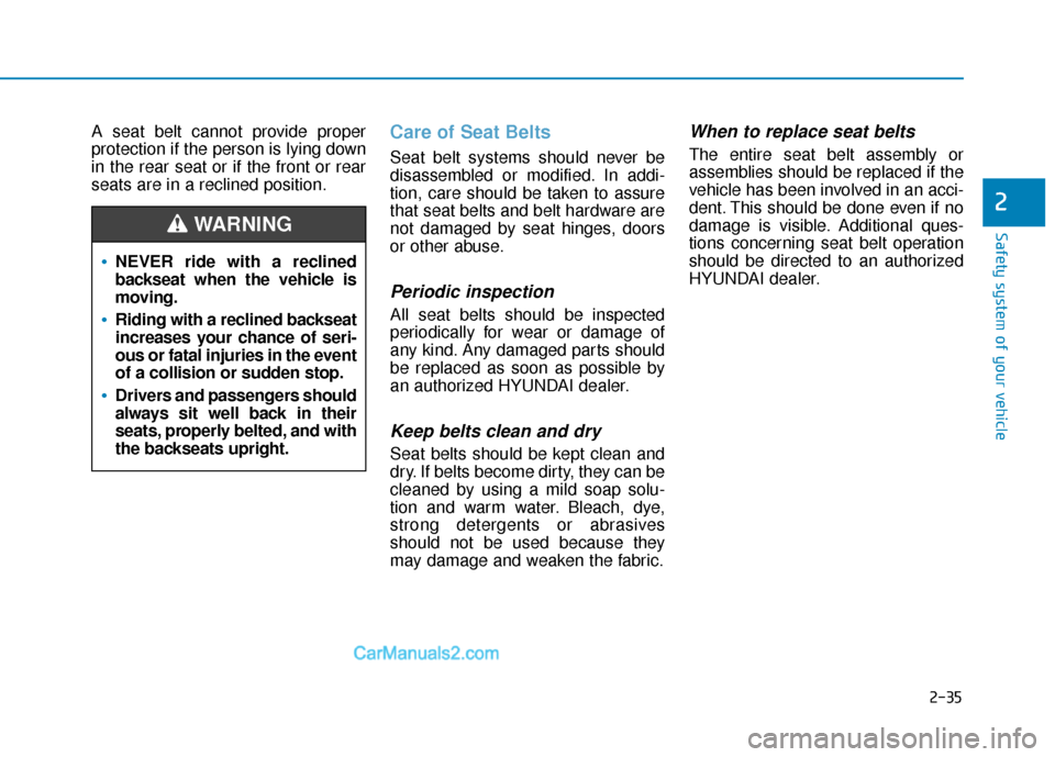 Hyundai Sonata Plug-in Hybrid 2018 Workshop Manual 2-35
Safety system of your vehicle
2
A seat belt cannot provide proper
protection if the person is lying down
in the rear seat or if the front or rear
seats are in a reclined position.Care of Seat Bel Hyundai Sonata Plug-in Hybrid 2018 Workshop Manual 2-35
Safety system of your vehicle
2
A seat belt cannot provide proper
protection if the person is lying down
in the rear seat or if the front or rear
seats are in a reclined position.Care of Seat Bel