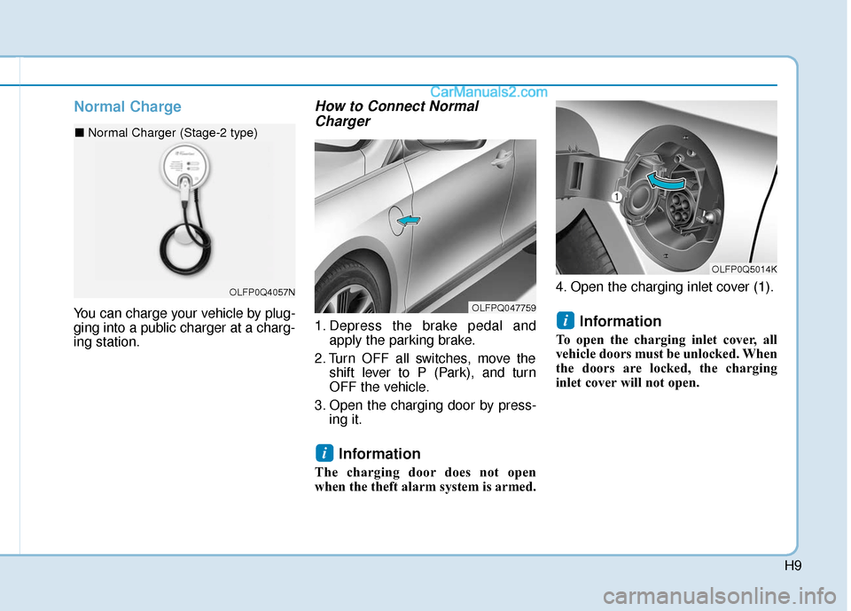 Hyundai Sonata Plug-in Hybrid 2018 Owners Manual H9
Normal Charge
You can charge your vehicle by plug-
ging into a public charger at a charg-
ing station.
How to Connect NormalCharger
1. Depress the brake pedal and
apply the parking brake.
2. T Hyundai Sonata Plug-in Hybrid 2018 Owners Manual H9
Normal Charge
You can charge your vehicle by plug-
ging into a public charger at a charg-
ing station.
How to Connect NormalCharger
1. Depress the brake pedal and
apply the parking brake.
2. T