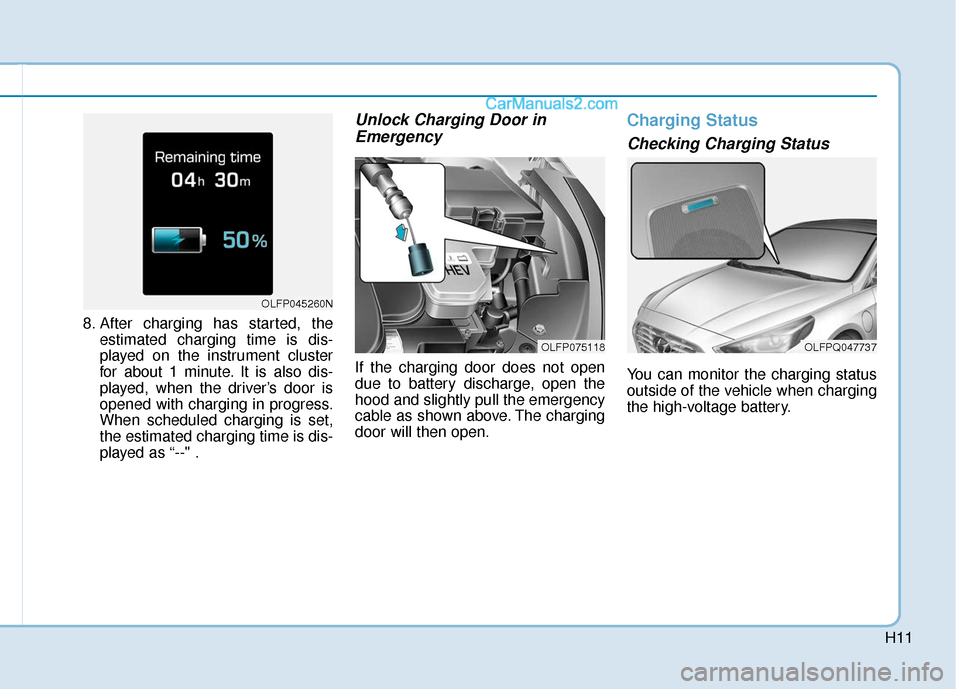 Hyundai Sonata Plug-in Hybrid 2018 Owners Manual H11
8. After charging has started, theestimated charging time is dis-
played on the instrument cluster
for about 1 minute. It is also dis-
played, when the driver’s door is
opened with charging in p Hyundai Sonata Plug-in Hybrid 2018 Owners Manual H11
8. After charging has started, theestimated charging time is dis-
played on the instrument cluster
for about 1 minute. It is also dis-
played, when the driver’s door is
opened with charging in p