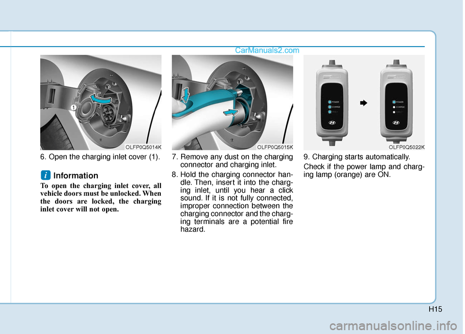 Hyundai Sonata Plug-in Hybrid 2018 Owners Manual H15
6. Open the charging inlet cover (1).
Information
To open the charging inlet cover, all
vehicle doors must be unlocked. When
the doors are locked, the charging
inlet cover will not open. 7. Remov Hyundai Sonata Plug-in Hybrid 2018 Owners Manual H15
6. Open the charging inlet cover (1).
Information
To open the charging inlet cover, all
vehicle doors must be unlocked. When
the doors are locked, the charging
inlet cover will not open. 7. Remov