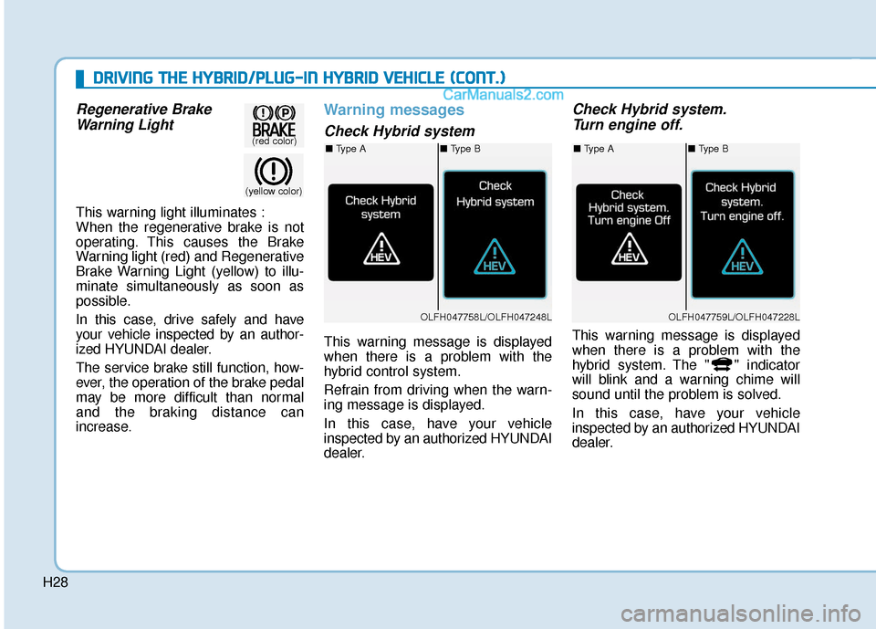Hyundai Sonata Plug-in Hybrid 2018 Owners Manual H28
D
DR
RI
IV
V I
IN
N G
G
T
T H
H E
E
H
H Y
Y B
BR
RI
ID
D /
/P
P L
LU
U G
G-
-I
IN
N
H
H Y
Y B
BR
RI
ID
D
V
V E
EH
H I
IC
C L
LE
E
(
( C
C O
O N
NT
T.
.)
)
Regenerative Brake
Warning L Hyundai Sonata Plug-in Hybrid 2018 Owners Manual H28
D
DR
RI
IV
V I
IN
N G
G
T
T H
H E
E
H
H Y
Y B
BR
RI
ID
D /
/P
P L
LU
U G
G-
-I
IN
N
H
H Y
Y B
BR
RI
ID
D
V
V E
EH
H I
IC
C L
LE
E
(
( C
C O
O N
NT
T.
.)
)
Regenerative Brake
Warning L
