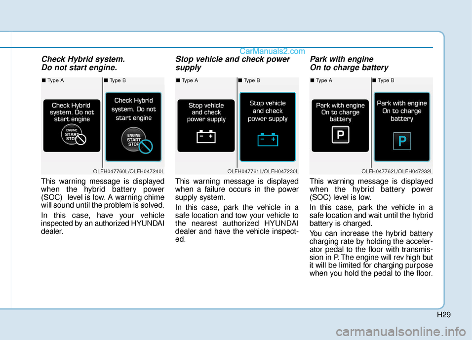 Hyundai Sonata Plug-in Hybrid 2018 Owners Manual H29
Check Hybrid system.Do not start engine.
This warning message is displayed
when the hybrid battery power
(SOC) level is low. A warning chime
will sound until the problem is solved.
In this case, Hyundai Sonata Plug-in Hybrid 2018 Owners Manual H29
Check Hybrid system.Do not start engine.
This warning message is displayed
when the hybrid battery power
(SOC) level is low. A warning chime
will sound until the problem is solved.
In this case,