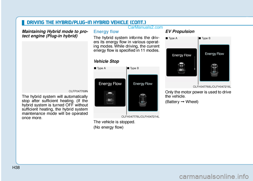 Hyundai Sonata Plug-in Hybrid 2018 Owners Manual H38
Maintaining Hybrid mode to pro-tect engine (Plug-in hybrid)
The hybrid system will automatically
stop after sufficient heating. (If the
hybrid system is turned OFF without
sufficient heating, the Hyundai Sonata Plug-in Hybrid 2018 Owners Manual H38
Maintaining Hybrid mode to pro-tect engine (Plug-in hybrid)
The hybrid system will automatically
stop after sufficient heating. (If the
hybrid system is turned OFF without
sufficient heating, the