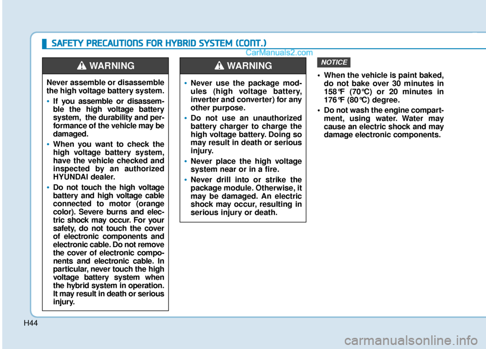 Hyundai Sonata Plug-in Hybrid 2018 Owners Manual H44
When the vehicle is paint baked,do not bake over 30 minutes in
158°F (70°C) or 20 minutes in
176°F (80°C) degree.
Do not wash the engine compart- ment, using water. Water may
cause an electr Hyundai Sonata Plug-in Hybrid 2018 Owners Manual H44
When the vehicle is paint baked,do not bake over 30 minutes in
158°F (70°C) or 20 minutes in
176°F (80°C) degree.
Do not wash the engine compart- ment, using water. Water may
cause an electr