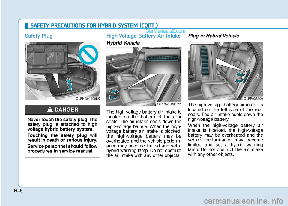 Hyundai Sonata Plug-in Hybrid 2018 Owners Manual H46
Safety Plug High Voltage Battery Air Intake
Hybrid Vehicle
The high-voltage battery air intake is
located on the bottom of the rear
seats. The air intake cools down the
high-voltage battery. W Hyundai Sonata Plug-in Hybrid 2018 Owners Manual H46
Safety Plug High Voltage Battery Air Intake
Hybrid Vehicle
The high-voltage battery air intake is
located on the bottom of the rear
seats. The air intake cools down the
high-voltage battery. W