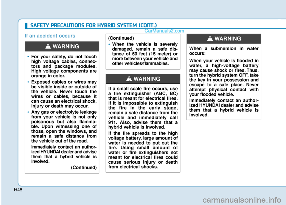 Hyundai Sonata Plug-in Hybrid 2018  Owners Manual H48
S
SA
A F
FE
E T
T Y
Y  
 P
P R
R E
EC
CA
A U
U T
TI
IO
O N
NS
S 
 F
F O
O R
R 
 H
H Y
Y B
BR
RI
ID
D  
 S
S Y
Y S
ST
T E
EM
M  
 (
( C
C O
O N
NT
T.
.)
)
If an accident occurs

For your safety, do