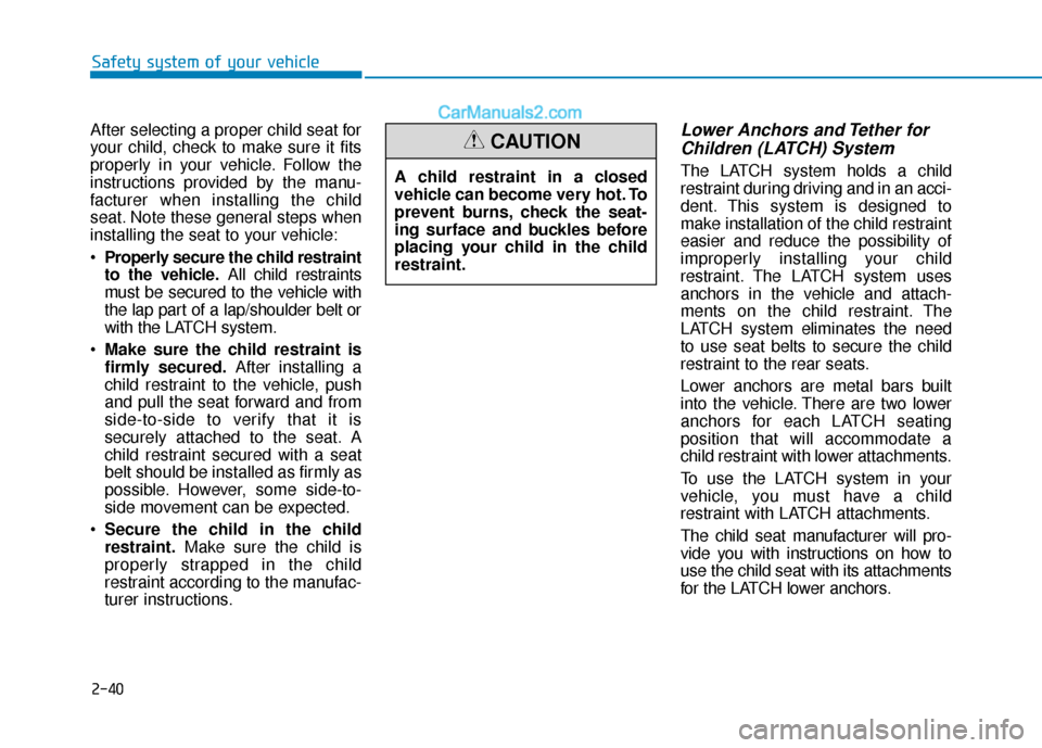 Hyundai Sonata Plug-in Hybrid 2018 Workshop Manual 2-40
Safety system of your vehicle
After selecting a proper child seat for
your child, check to make sure it fits
properly in your vehicle. Follow the
instructions provided by the manu-
facturer when Hyundai Sonata Plug-in Hybrid 2018 Workshop Manual 2-40
Safety system of your vehicle
After selecting a proper child seat for
your child, check to make sure it fits
properly in your vehicle. Follow the
instructions provided by the manu-
facturer when