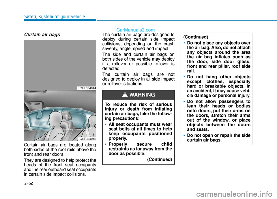 Hyundai Sonata Plug-in Hybrid 2018  Owners Manual 2-52
Safety system of your vehicle
Curtain air bags 
Curtain air bags are located along
both sides of the roof rails above the
front and rear doors.
They are designed to help protect the
heads of the 