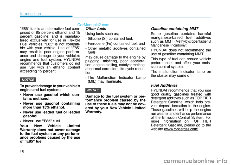 Hyundai Sonata Plug-in Hybrid 2018 Owners Manual F8
Introduction
"E85" fuel is an alternative fuel com-
prised of 85 percent ethanol and 15
percent gasoline, and is manufac-
tured exclusively for use in Flexible
Fuel Vehicles. “E85” is not compa Hyundai Sonata Plug-in Hybrid 2018 Owners Manual F8
Introduction
"E85" fuel is an alternative fuel com-
prised of 85 percent ethanol and 15
percent gasoline, and is manufac-
tured exclusively for use in Flexible
Fuel Vehicles. “E85” is not compa