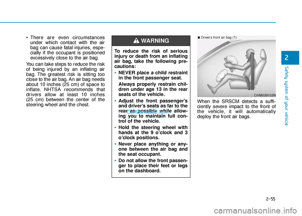Hyundai Sonata Plug-in Hybrid 2018  Owners Manual 2-55
Safety system of your vehicle
2
 There are even circumstancesunder which contact with the air
bag can cause fatal injuries, espe-
cially if the occupant is positioned
excessively close to the air