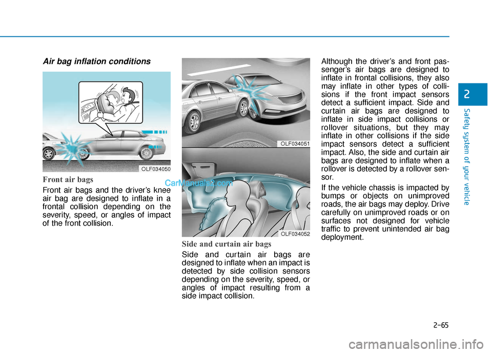 Hyundai Sonata Plug-in Hybrid 2018 Manual Online 2-65
Safety system of your vehicle
2
Air bag inflation conditions
Front air bags
Front air bags and the driver’s knee
air bag are designed to inflate in a
frontal collision depending on the
severi Hyundai Sonata Plug-in Hybrid 2018 Manual Online 2-65
Safety system of your vehicle
2
Air bag inflation conditions
Front air bags
Front air bags and the driver’s knee
air bag are designed to inflate in a
frontal collision depending on the
severi