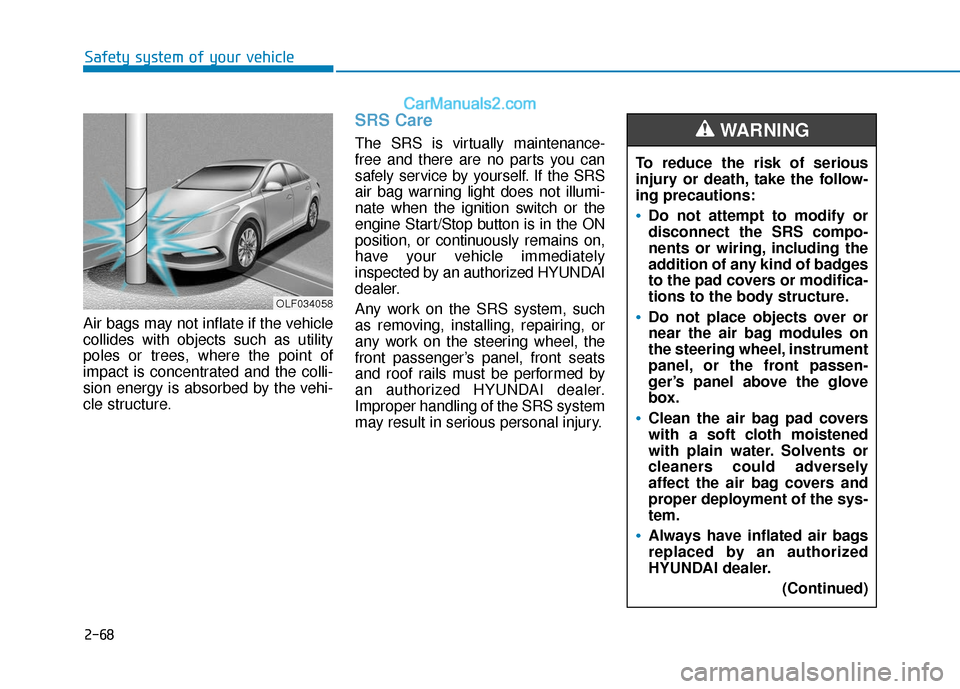 Hyundai Sonata Plug-in Hybrid 2018  Owners Manual 2-68
Safety system of your vehicle
Air bags may not inflate if the vehicle
collides with objects such as utility
poles or trees, where the point of
impact is concentrated and the colli-
sion energy is