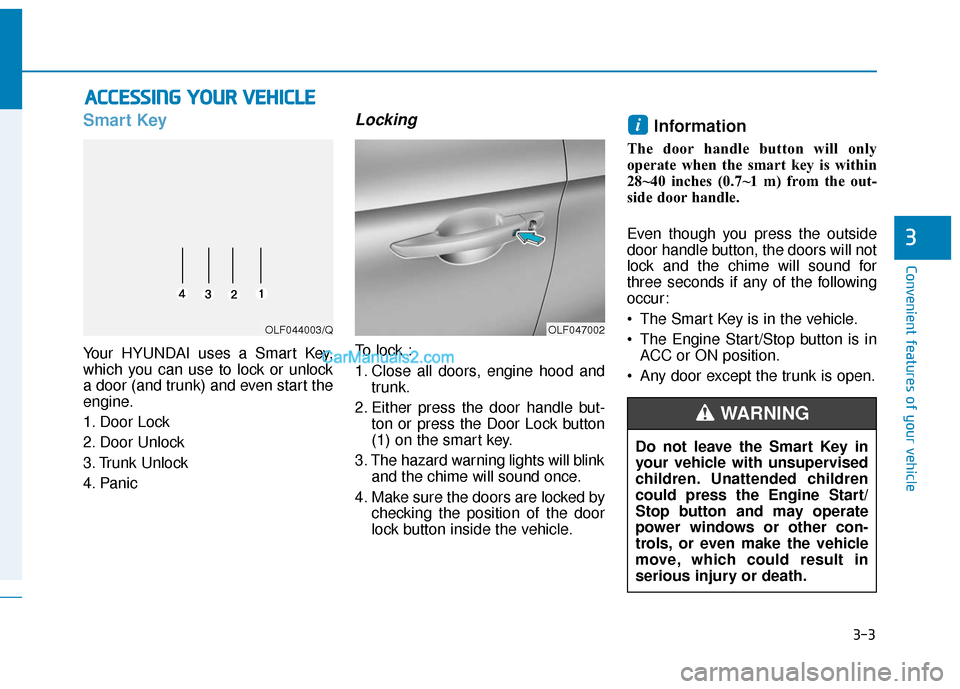 Hyundai Sonata Plug-in Hybrid 2018 Manual Online 3-3
Convenient features of your vehicle
3
A
AC
CC
CE
E S
SS
SI
IN
N G
G
Y
Y O
O U
UR
R
V
V E
EH
H I
IC
C L
LE
E
Smart Key
Your HYUNDAI uses a Smart Key,
which you can use to lock or unlock
a door Hyundai Sonata Plug-in Hybrid 2018 Manual Online 3-3
Convenient features of your vehicle
3
A
AC
CC
CE
E S
SS
SI
IN
N G
G
Y
Y O
O U
UR
R
V
V E
EH
H I
IC
C L
LE
E
Smart Key
Your HYUNDAI uses a Smart Key,
which you can use to lock or unlock
a door