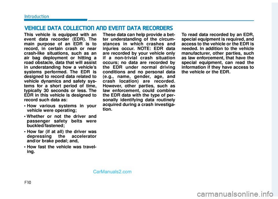 Hyundai Sonata Plug-in Hybrid 2018 Owners Manual F10
Introduction
This vehicle is equipped with an
event data recorder (EDR). The
main purpose of an EDR is to
record, in certain crash or near
crash-like situations, such as an
air bag deployment or h Hyundai Sonata Plug-in Hybrid 2018 Owners Manual F10
Introduction
This vehicle is equipped with an
event data recorder (EDR). The
main purpose of an EDR is to
record, in certain crash or near
crash-like situations, such as an
air bag deployment or h