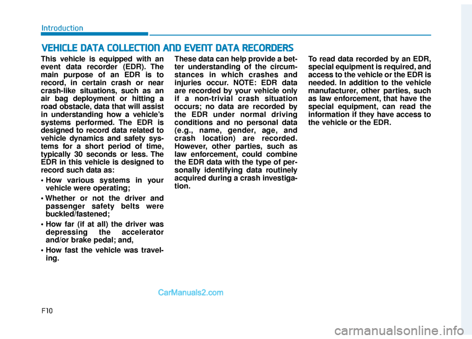 Hyundai Sonata Plug-in Hybrid 2018  Owners Manual F10
Introduction
This vehicle is equipped with an
event data recorder (EDR). The
main purpose of an EDR is to
record, in certain crash or near
crash-like situations, such as an
air bag deployment or h
