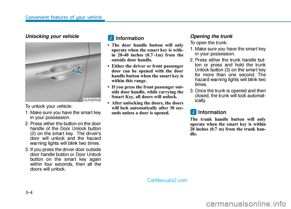 Hyundai Sonata Plug-in Hybrid 2018 Owners Manual 3-4
Convenient features of your vehicle
Unlocking your vehicle
To unlock your vehicle:
1. Make sure you have the smart keyin your possession.
2. Press either the button on the door handle of the Door Hyundai Sonata Plug-in Hybrid 2018 Owners Manual 3-4
Convenient features of your vehicle
Unlocking your vehicle
To unlock your vehicle:
1. Make sure you have the smart keyin your possession.
2. Press either the button on the door handle of the Door