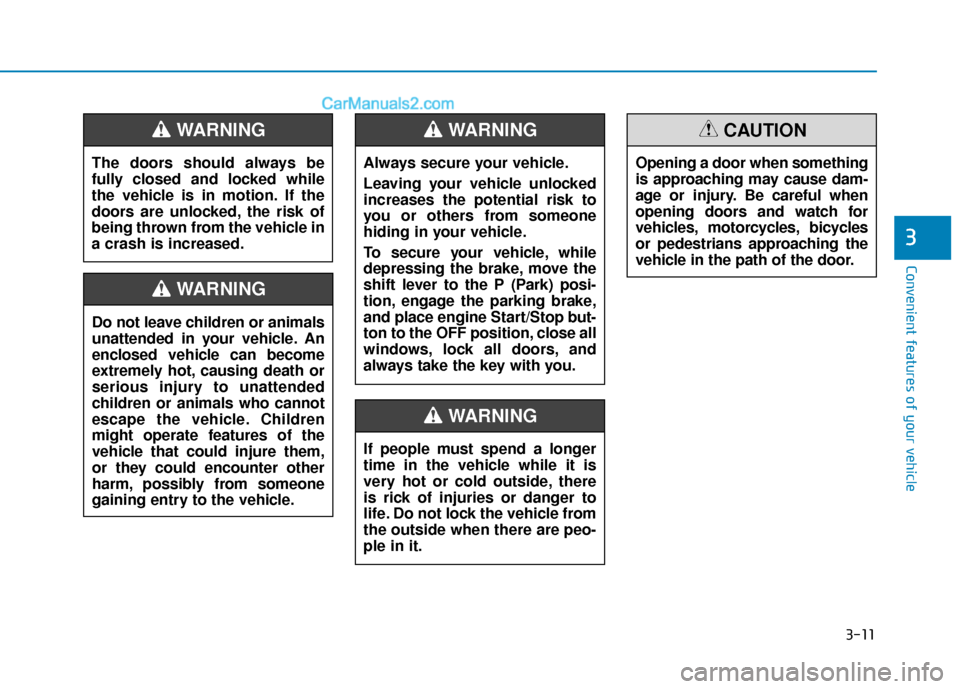 Hyundai Sonata Plug-in Hybrid 2018 Owners Manual 3-11
Convenient features of your vehicle
3
The doors should always be
fully closed and locked while
the vehicle is in motion. If the
doors are unlocked, the risk of
being thrown from the vehicle in
a Hyundai Sonata Plug-in Hybrid 2018 Owners Manual 3-11
Convenient features of your vehicle
3
The doors should always be
fully closed and locked while
the vehicle is in motion. If the
doors are unlocked, the risk of
being thrown from the vehicle in
a