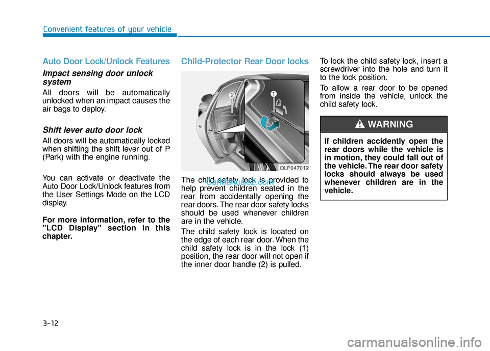 Hyundai Sonata Plug-in Hybrid 2018 Owners Manual 3-12
Convenient features of your vehicle
Auto Door Lock/Unlock Features
Impact sensing door unlocksystem
All doors will be automatically
unlocked when an impact causes the
air bags to deploy.
Shift le Hyundai Sonata Plug-in Hybrid 2018 Owners Manual 3-12
Convenient features of your vehicle
Auto Door Lock/Unlock Features
Impact sensing door unlocksystem
All doors will be automatically
unlocked when an impact causes the
air bags to deploy.
Shift le