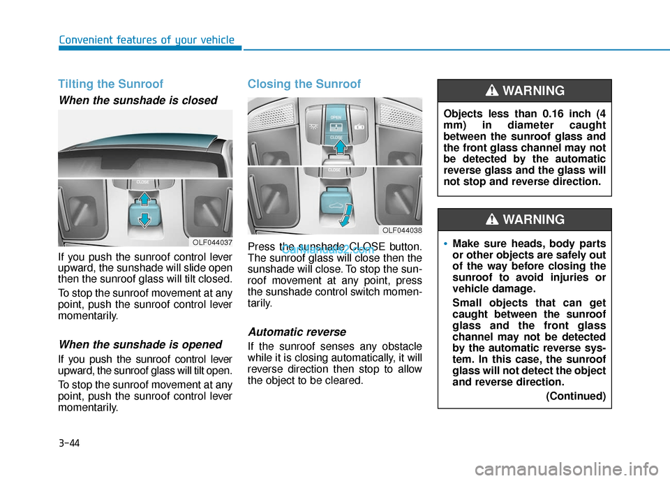 Hyundai Sonata Plug-in Hybrid 2017  Owners Manual 3-44
Convenient features of your vehicle
Tilting the Sunroof 
When the sunshade is closed
If you push the sunroof control lever
upward, the sunshade will slide open
then the sunroof glass will tilt cl